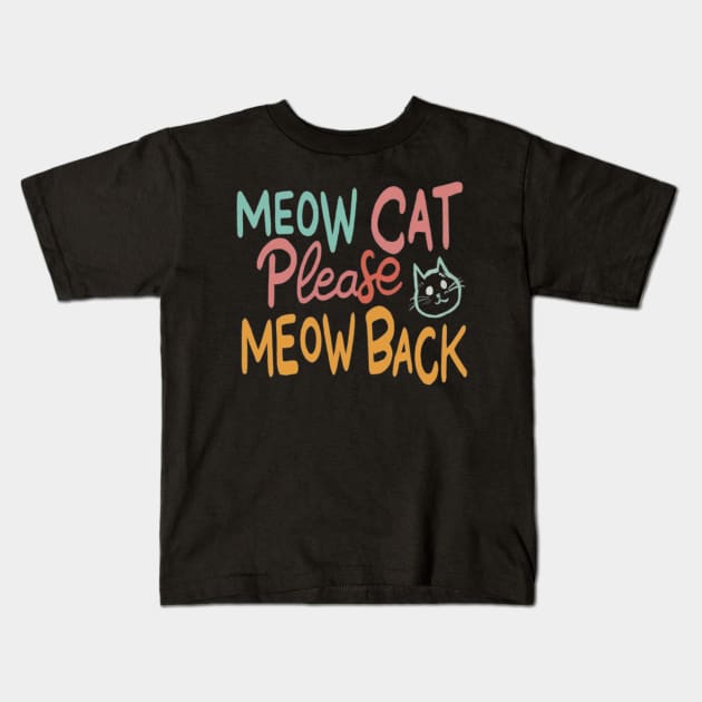 Meow cat please meow back Kids T-Shirt by Kb.art